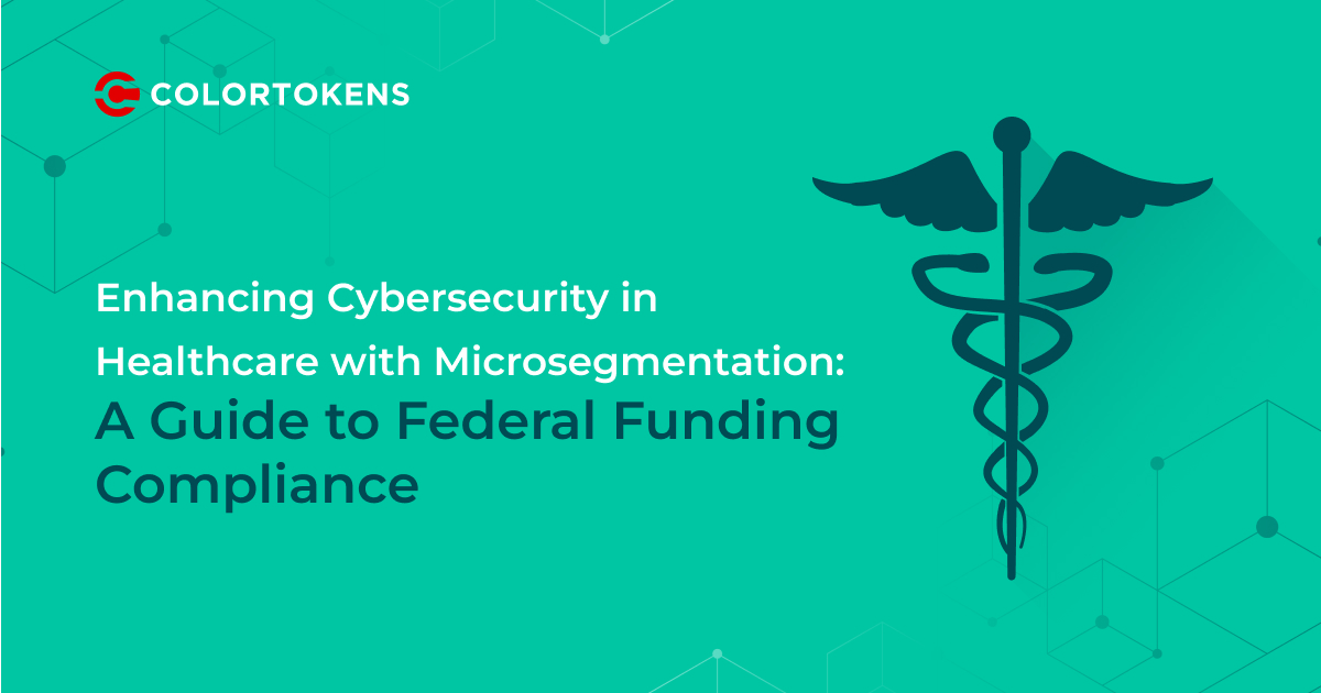 Enhancing Cybersecurity in Healthcare with Microsegmentation: A Guide to Federal Funding Compliance